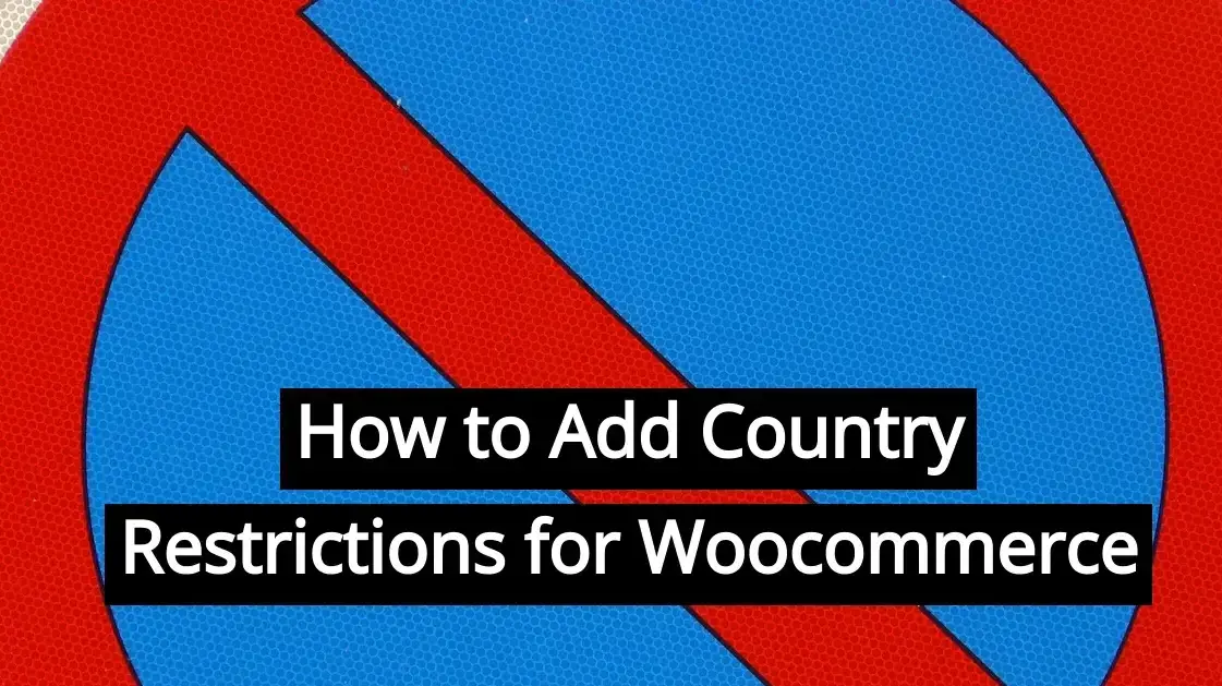 How To Add Country Restrictions For Woocommerce