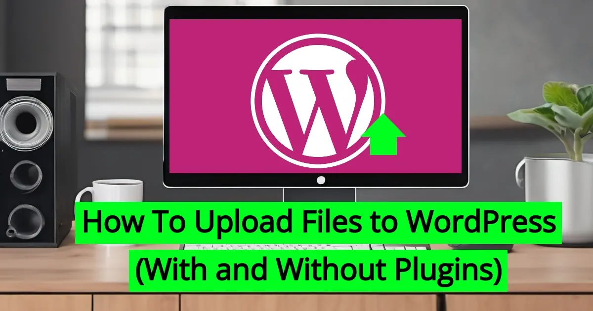 How To Upload Files to WordPress (With and Without Plugins)