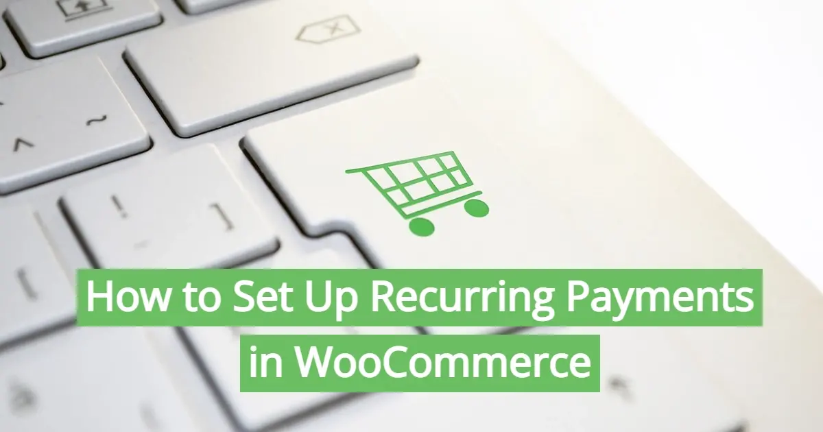 How to Set Up Recurring Payments in WooCommerce