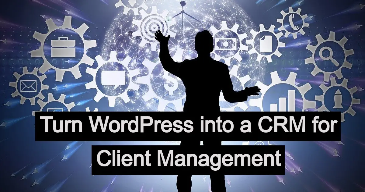 Turn WordPress into a CRM for Client Management