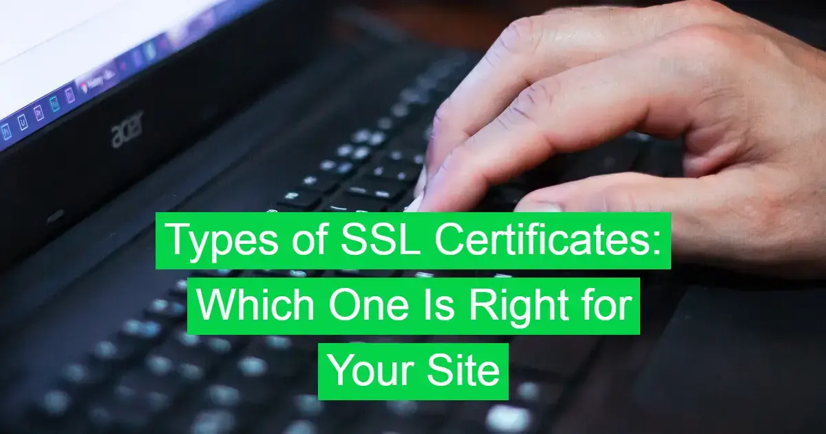 Types of SSL Certificates: Which One Is Right for Your Site