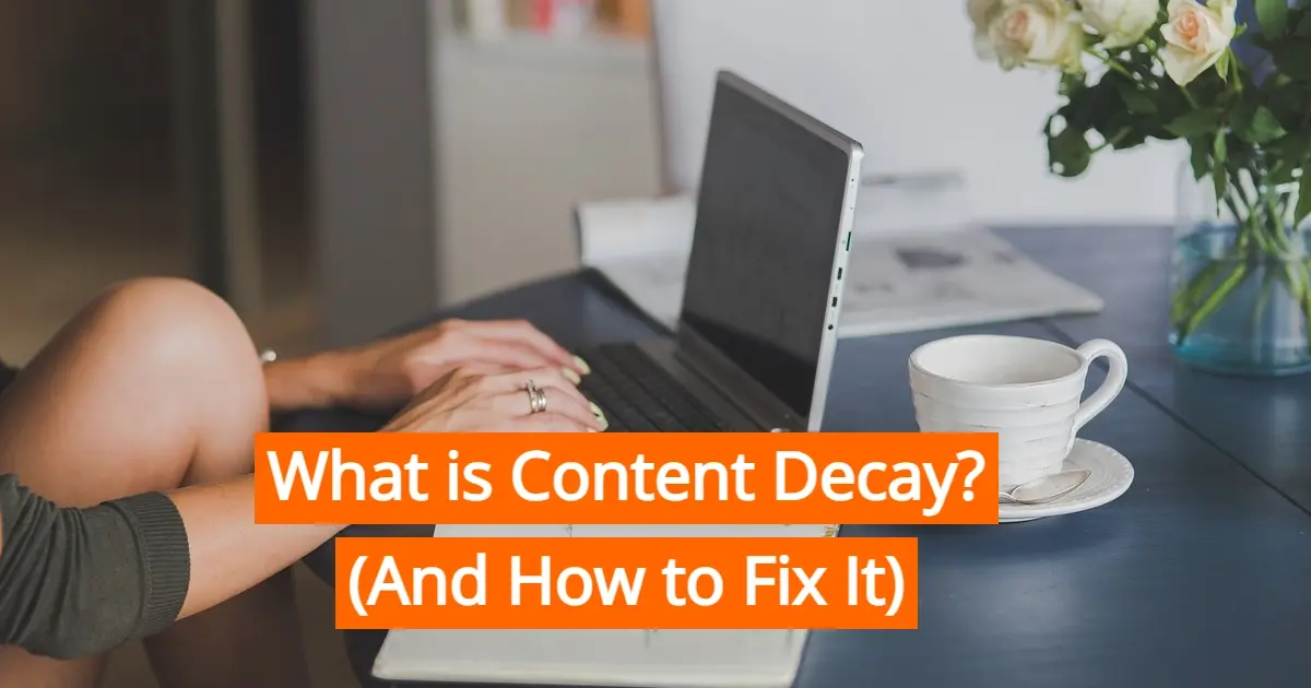 What is Content Decay? (And How to Fix It)