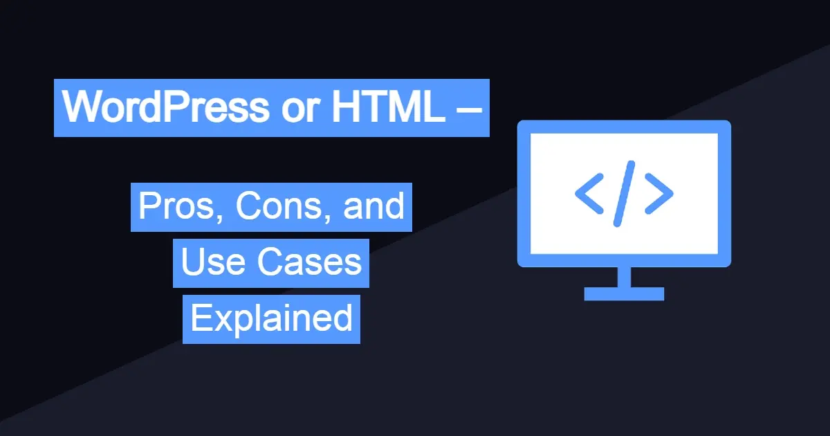 WordPress or HTML – Pros, Cons, and Use Cases Explained